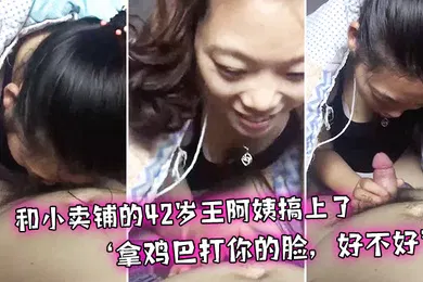 【自拍偷拍】和小卖.铺的.岁王.阿姨搞.上了偷偷.幽会拿鸡巴.打你.的脸好不.好不真搞.笑哈.哈