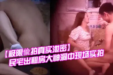 【网曝黑料】极限偸拍真实泄密民宅出租房大神洞中现场实拍小伙子大艹极品消瘦美女啪啪啪就射了