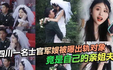 【乱伦】四川一名士官军嫂被曝出轨对象竟是自己的亲姐夫，私生活混乱程度令人瞠目结舌，不仅出轨，还习惯在亲密时刻带上相机拍摄，尺度之大令人咋舌！