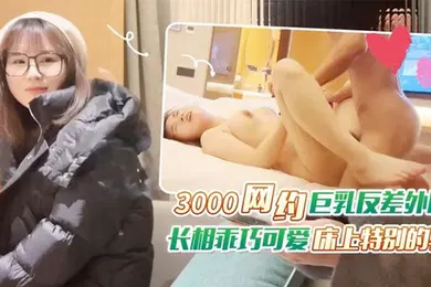 【自拍偷拍】杏巴老王李寻欢上海出差3000网约眼镜巨乳反差婊外围女长相乖巧可爱床上特别的骚草到她出白浆