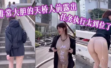 【自拍偷拍】非常大胆的天桥人前露出 任务执行太到位了