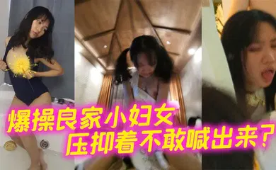 【自拍偷拍】爆操良家小妇女 压抑着不敢喊出来？