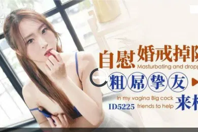 【口交自慰】樱樱自慰时婚戒掉阴道_粗屌挚友来相助