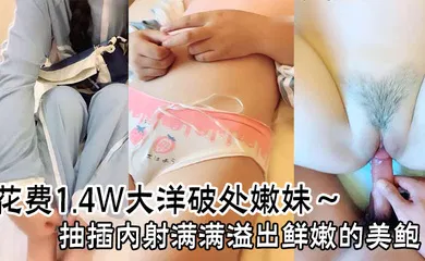 【自拍偷拍】花费1.4W大洋破处嫩妹～抽插内射满满溢出鲜嫩的美鲍止不住的流血