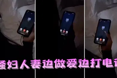 【自拍偷拍】邻家人妻边做爱边打电话