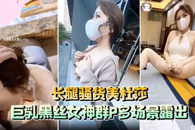 【丝袜制服】长腿骚货美杜莎巨乳黑丝女神群P多场景露出