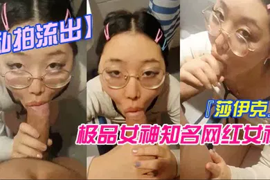 【性感网红】私拍流出极品女神知名网红女神莎伊克性爱私拍后入白嫩丰臀啪啪深喉裹屌爆操无毛学穴
