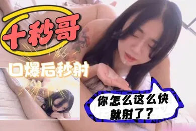 【乱伦】你怎么这么快就射了口爆后入纯欲纹身小姐姐