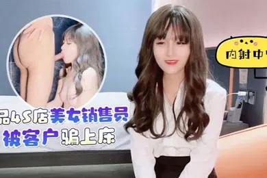 【自拍偷拍】美酱美女销售员被客户骗上床内射中出淫水泛滥