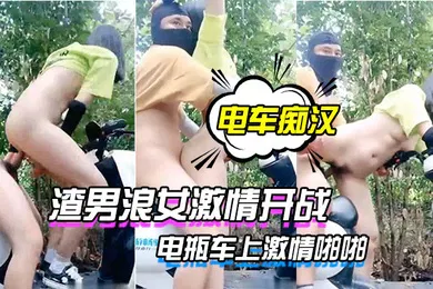 【自拍偷拍】电车痴汉激情户外上演渣男浪女激情开战电瓶车上激情啪啪