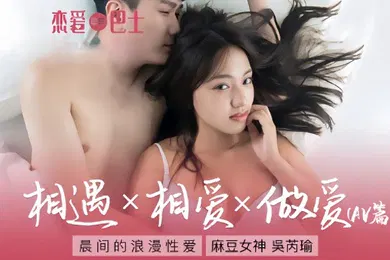 【自拍偷拍】吴芮瑜女神恋爱巴士EP1_AV篇晨间的浪漫性爱