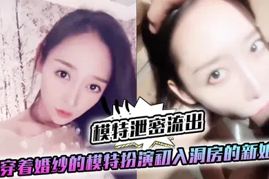 【口交自慰】模特泄密流出穿着婚纱的模特扮演初入洞房的新娘美女露脸第一视角口交啪啪