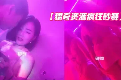 【自拍偷拍】猎奇资源疯狂砂舞重庆舞厅内的淫乱抓奶抠逼吃鸡偷操站炮