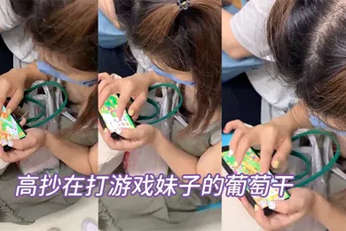 【自拍偷拍】髙抄在打游戏妹子的葡萄干