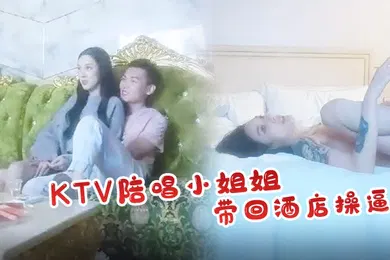 【乱伦】怨种探花KTV陪唱小姐姐带回酒店操逼花臂纹身大长腿后入水声哗哗爽翻1