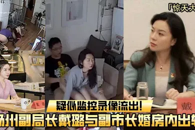 【网曝黑料】重磅吃瓜扬州副局长戴璐与副市长婚房内出轨疑似监控录像流出