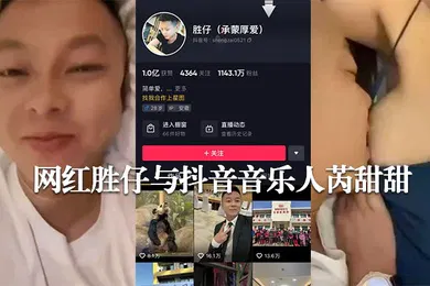 【网曝黑料】网传抖音千万粉丝网红胜仔与抖音音乐人芮甜甜不雅视频流出