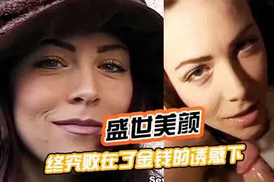 【重口调教】盛世美颜终究败在了金钱的诱惑下被土豪拳交深喉插肛
