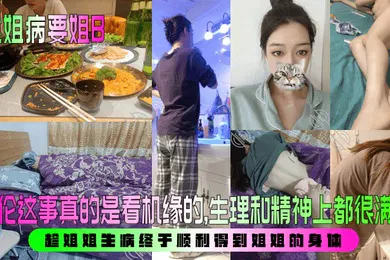 【乱伦】乱伦这事真的是看机缘的，生理和精神上都很满足！趁姐姐生病终于顺利得到姐姐的身体！