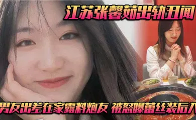 【自拍偷拍】江苏张馨茹出轨丑闻 男友出差在家露料炮友 被怒曝蕾丝装后入