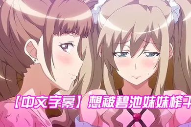 【激情H漫】中文字幕想被碧池妹妹榨干第一集
