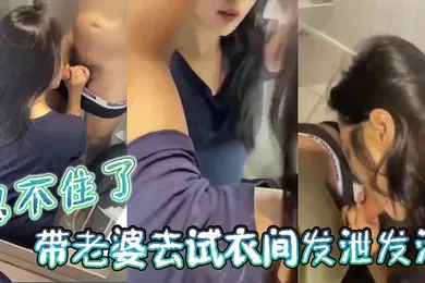 【自拍偷拍】忍不住了带老婆去试衣间发泄发泄