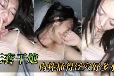 【自拍偷拍】无套插得淫穴水多湿了滑滑舒服极了
