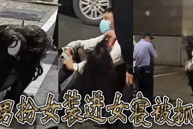 【自拍偷拍】男扮女装进女寝被抓