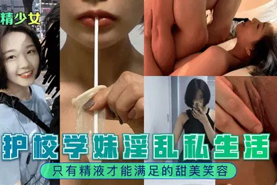 【自拍偷拍】榨精少女护校学妹淫乱私生活只有精液才能满足的甜美笑容