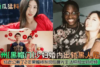 【网曝黑料】新瓜猛料广州黑帽门少妇婚内出轨黑人尼哥给老公戴了2年黑帽被发现后曝光生活照和出轨视频