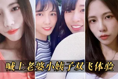 【乱伦】喊上老婆小姨子双飞体验