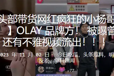 【丝袜制服】抖音头部带货网红疯狂的小杨哥又上热搜了OLAY品牌方被曝曾经约炮还有不雅视频流出