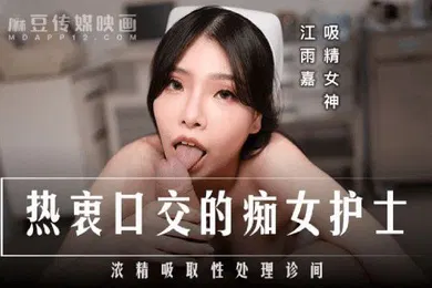 【口交自慰】江雨嘉热衷口交的痴女护士_浓精吸取性处理诊断