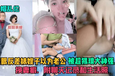 【网曝黑料】绿帽乱伦蒙眼反差婊嫂子以为老公被超猥琐大神强上换妻癖附聊天记录和生活照