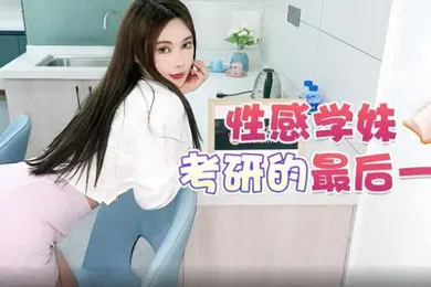 【国产厂牌】精彩剧情性感学妹考研的最后一关