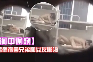 【自拍偷拍】洞中偷窥隔壁宿舍兄弟和女友啪啪高低床操的碰碰响
