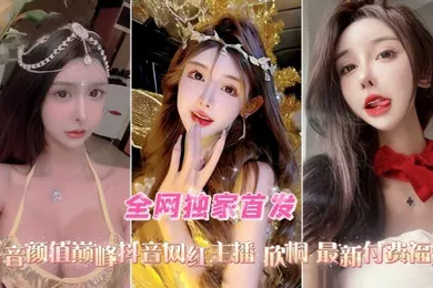 【主播网红】口交爆菊性爱精选合集抖音高颜值网红女主播欣桐最新付费福利