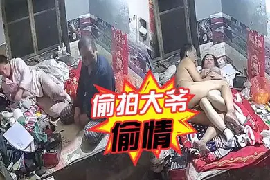 【自拍偷拍】偷拍大爷偷情到留守少妇老公不在家的家里啪啪