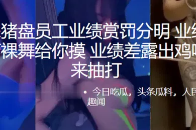 【自拍偷拍】缅北杀猪盘员工业绩赏罚分明业绩好美女主管裸舞给你摸业绩差露出鸡吧夹住来抽打