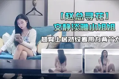 【乱伦】赵总寻花外表看着文静淡雅小姐姐翘臀上居然纹着用力两个大字果然极品尤物