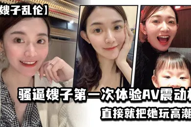 【乱伦】嫂子乱伦乱伦淫声骚语骚逼嫂子第一次体验AV震动棒直接就把她玩高潮了