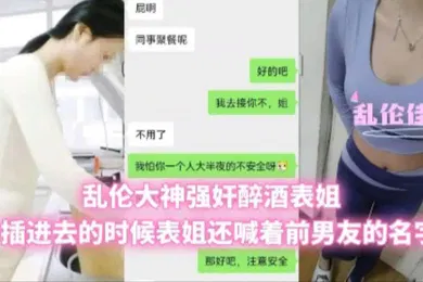 【强奸迷奸】兄妹乱伦乱伦大神强奸醉酒表姐插进去的时候表姐还喊着前男友的名字