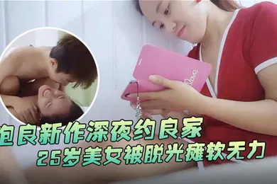 【国产厂牌】瘦子探花梦幻馆泡良新作深夜约良家25岁美女被脱光瘫软无力高潮迷失