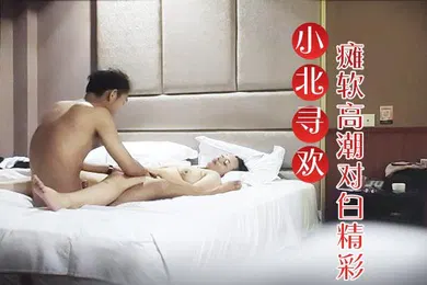 【自拍偷拍】小北寻欢E罩杯大胸良家小伙连续挑逗干逼两炮瘫软高潮对白精彩