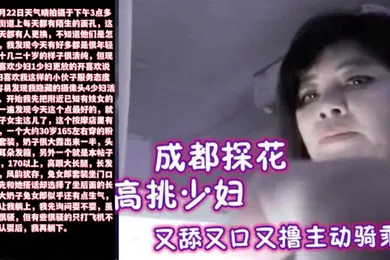 【国产厂牌】成都探花1米7以上高挑少妇全套只要200又舔又口又撸主动骑乘