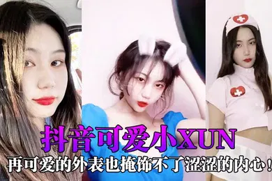 【主播网红】网红泄密抖音可爱小xun再可爱的外表也掩饰不了涩涩的内心与男友私密小视频合辑泄露