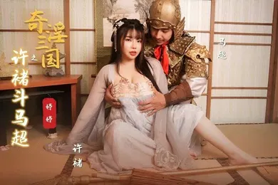 【自拍偷拍】婷婷奇淫三国之许褚斗马超
