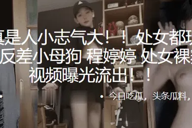 【网曝黑料】处女都玩得那么花反差小母狗程婷婷处女裸舞首秀视频曝光流出