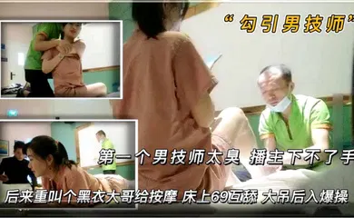 【自拍偷拍】第一个男技师太丑 播主下不了手 后来来了一个黑衣大哥给按摩 床上69互舔 大吊后入爆操