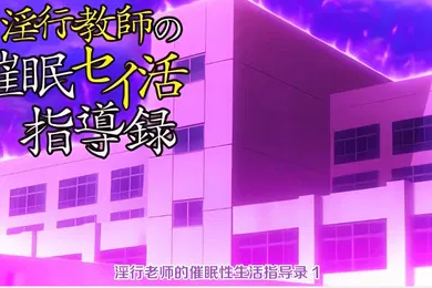 【激情H漫】中文字幕淫行老师的催眠性生活指导录第一集